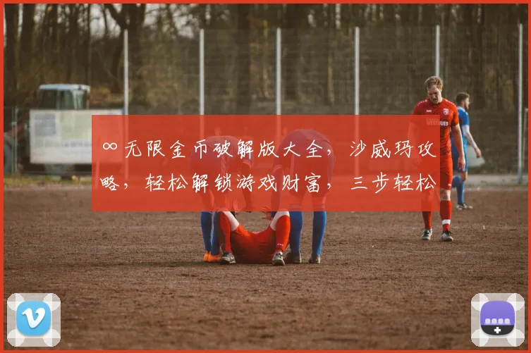 ∞无限金币破解版大全，沙威玛攻略，轻松解锁游戏财富，三步轻松上手
