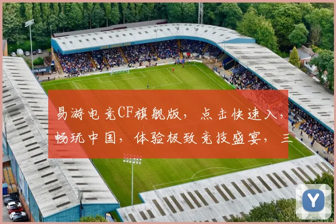 易游电竞CF旗舰版，点击快速入，畅玩中国，体验极致竞技盛宴，三重惊喜等你来